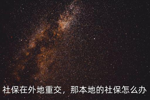 社保在外地重交，那本地的社保怎么辦