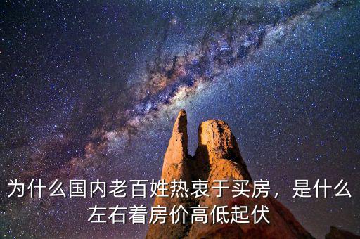 為什么國(guó)內(nèi)老百姓熱衷于買(mǎi)房，是什么左右著房?jī)r(jià)高低起伏