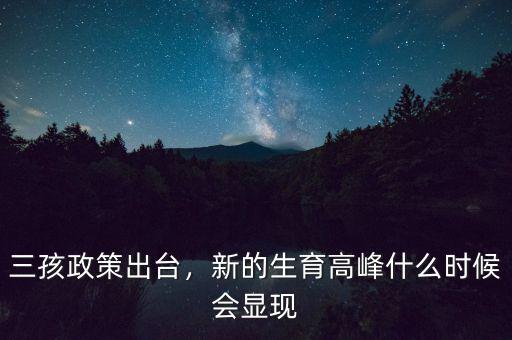 三孩政策出臺，新的生育高峰什么時候會顯現(xiàn)