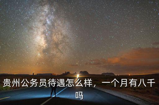 貴州公務員待遇怎么樣，一個月有八千嗎