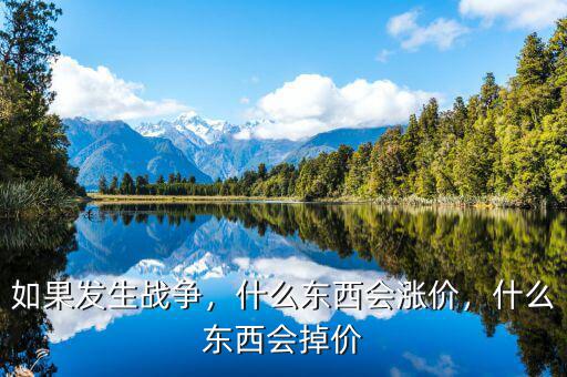 如果發(fā)生戰(zhàn)爭，什么東西會漲價，什么東西會掉價