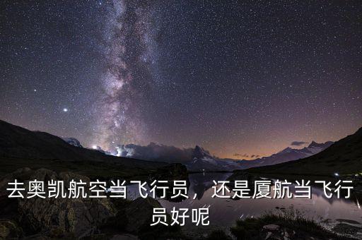 去奧凱航空當飛行員，還是廈航當飛行員好呢