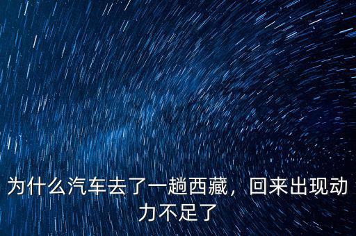 為什么汽車去了一趟西藏，回來出現(xiàn)動力不足了