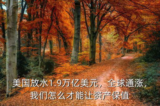 美國放水1.9萬億美元，全球通漲，我們怎么才能讓資產(chǎn)保值