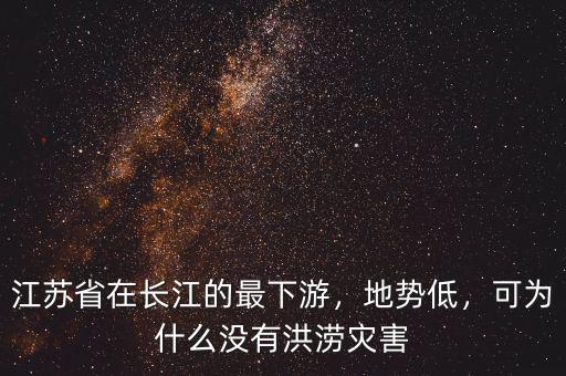 江蘇省在長江的最下游，地勢低，可為什么沒有洪澇災害