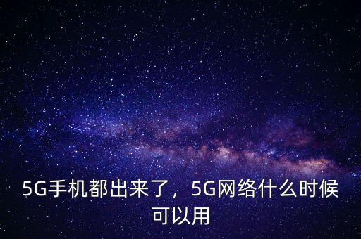 5G手機(jī)都出來(lái)了，5G網(wǎng)絡(luò)什么時(shí)候可以用