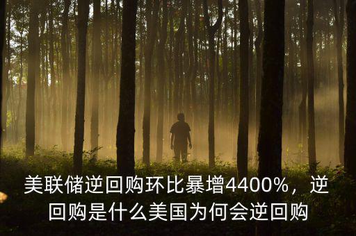 美聯(lián)儲(chǔ)逆回購(gòu)環(huán)比暴增4400%，逆回購(gòu)是什么美國(guó)為何會(huì)逆回購(gòu)