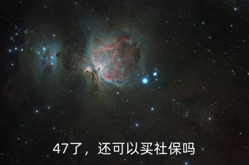 47了，還可以買(mǎi)社保嗎