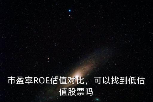 市盈率ROE估值對比，可以找到低估值股票嗎