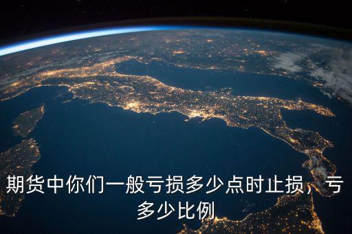 期貨中你們一般虧損多少點(diǎn)時止損，虧多少比例