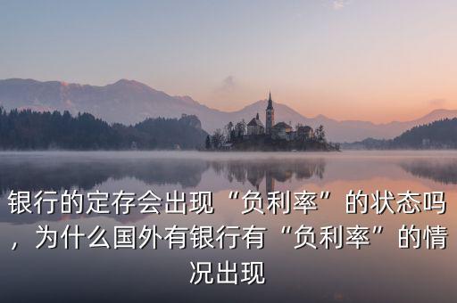 銀行的定存會出現(xiàn)“負(fù)利率”的狀態(tài)嗎，為什么國外有銀行有“負(fù)利率”的情況出現(xiàn)