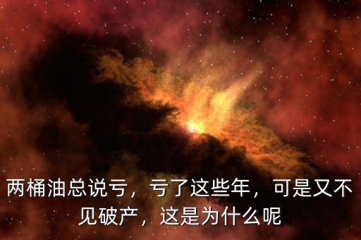 兩桶油總說虧，虧了這些年，可是又不見破產，這是為什么呢