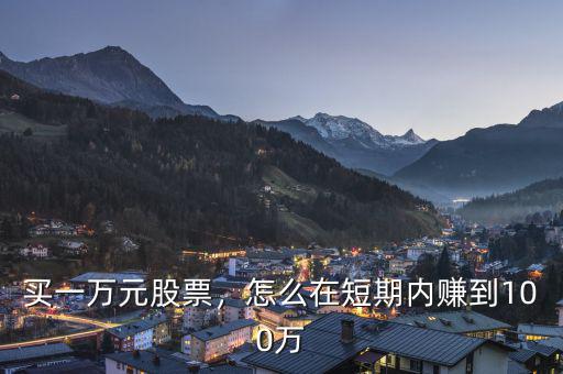 買一萬元股票，怎么在短期內(nèi)賺到100萬