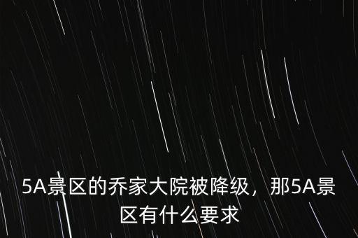 5A景區(qū)的喬家大院被降級，那5A景區(qū)有什么要求