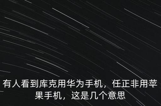 有人看到庫克用華為手機(jī)，任正非用蘋果手機(jī)，這是幾個(gè)意思
