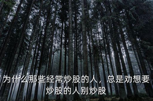 為什么那些經(jīng)常炒股的人，總是勸想要炒股的人別炒股