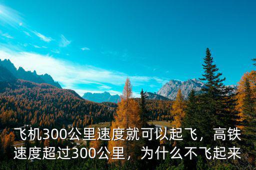 飛機(jī)300公里速度就可以起飛，高鐵速度超過(guò)300公里，為什么不飛起來(lái)
