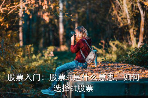 股票入門：股票st是什么意思，如何選擇st股票