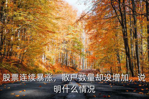 股票連續(xù)暴漲，散戶數(shù)量卻沒增加，說明什么情況