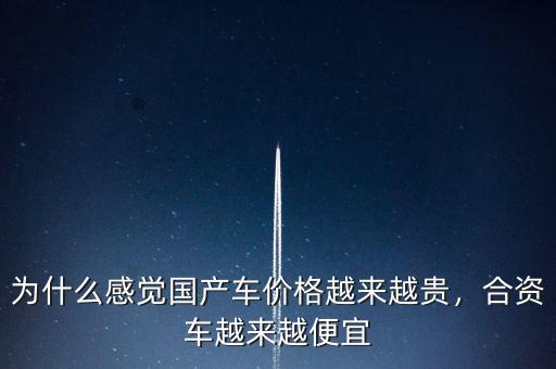 為什么感覺國產(chǎn)車價格越來越貴，合資車越來越便宜