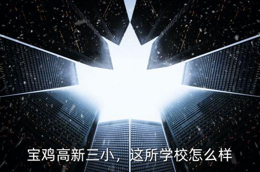 寶雞高新三小，這所學(xué)校怎么樣