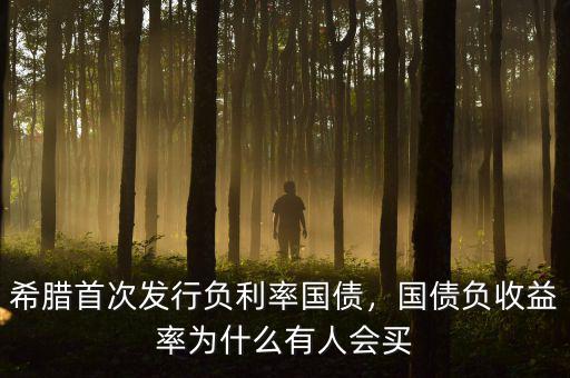 希臘首次發(fā)行負(fù)利率國債，國債負(fù)收益率為什么有人會(huì)買