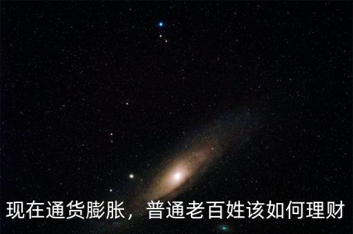 現(xiàn)在通貨膨脹，普通老百姓該如何理財(cái)