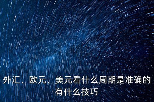 外匯、歐元、美元看什么周期是準(zhǔn)確的有什么技巧