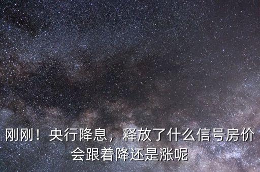 剛剛！央行降息，釋放了什么信號房價(jià)會跟著降還是漲呢