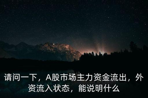 請問一下，A股市場主力資金流出，外資流入狀態(tài)，能說明什么