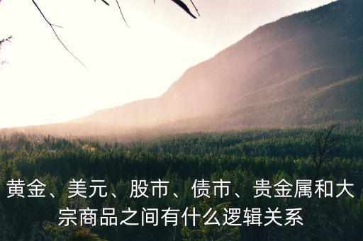 黃金、美元、股市、債市、貴金屬和大宗商品之間有什么邏輯關(guān)系