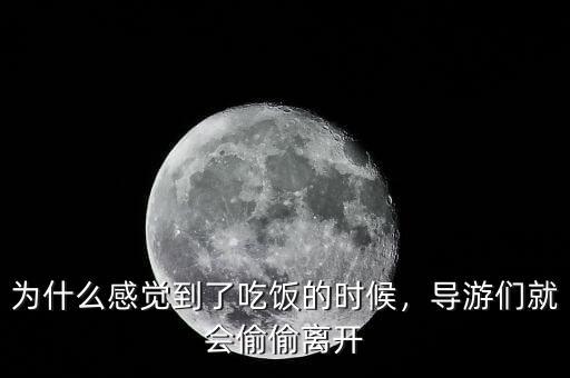 為什么感覺(jué)到了吃飯的時(shí)候，導(dǎo)游們就會(huì)偷偷離開(kāi)