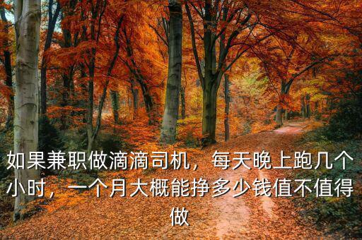 如果兼職做滴滴司機(jī)，每天晚上跑幾個(gè)小時(shí)，一個(gè)月大概能掙多少錢值不值得做