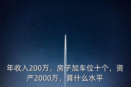 年收入200萬，房子加車位十個，資產(chǎn)2000萬，算什么水平