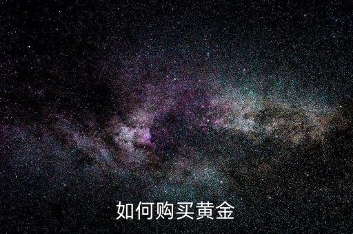 黃金怎么買(mǎi)賣,如何購(gòu)買(mǎi)黃金