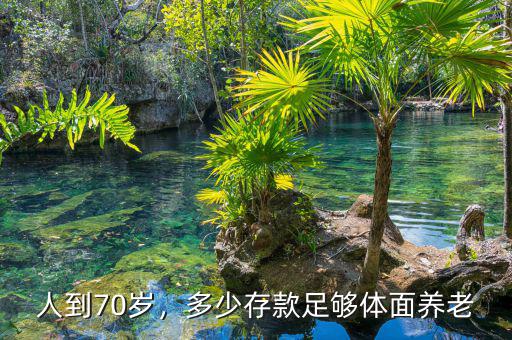 人到70歲，多少存款足夠體面養(yǎng)老