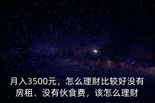 月入3500元，怎么理財比較好沒有房租、沒有伙食費，該怎么理財