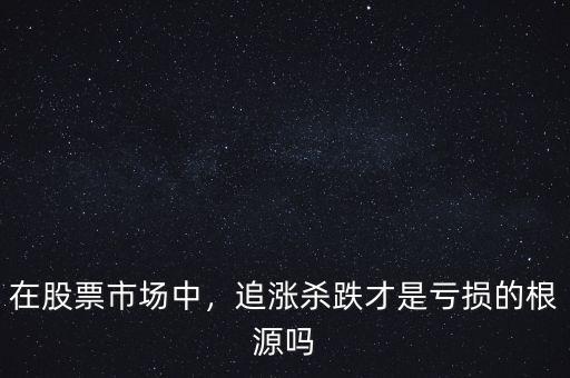 在股票市場中，追漲殺跌才是虧損的根源嗎