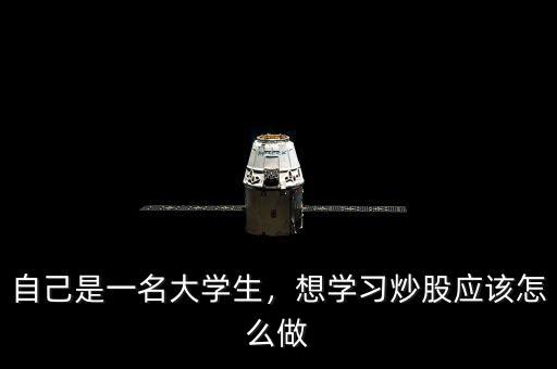 自己是一名大學(xué)生，想學(xué)習(xí)炒股應(yīng)該怎么做