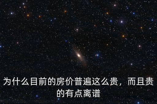 為什么目前的房?jī)r(jià)普遍這么貴，而且貴的有點(diǎn)離譜