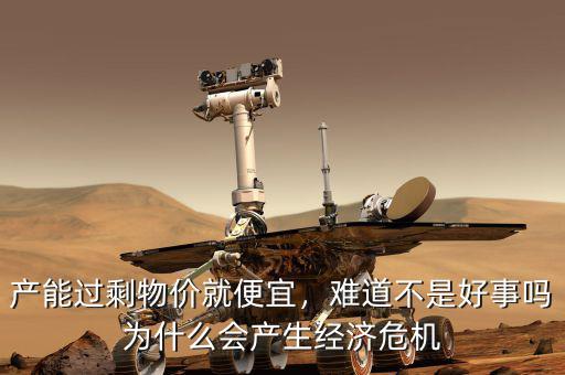 產(chǎn)能過(guò)剩物價(jià)就便宜，難道不是好事嗎為什么會(huì)產(chǎn)生經(jīng)濟(jì)危機(jī)