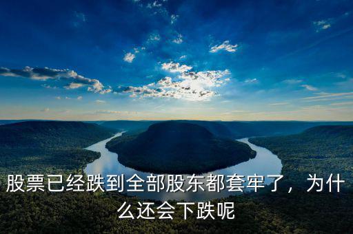 股票已經(jīng)跌到全部股東都套牢了，為什么還會(huì)下跌呢