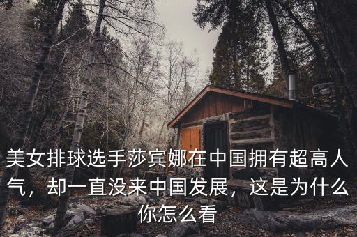 美女排球選手莎賓娜在中國擁有超高人氣，卻一直沒來中國發(fā)展，這是為什么你怎么看