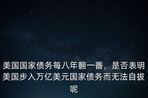 美國國家債務(wù)每八年翻一番，是否表明美國步入萬億美元國家債務(wù)而無法自拔呢