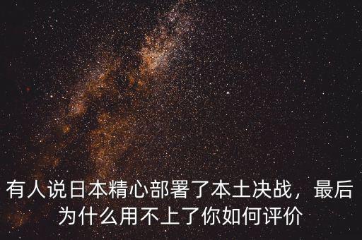 有人說(shuō)日本精心部署了本土決戰(zhàn)，最后為什么用不上了你如何評(píng)價(jià)