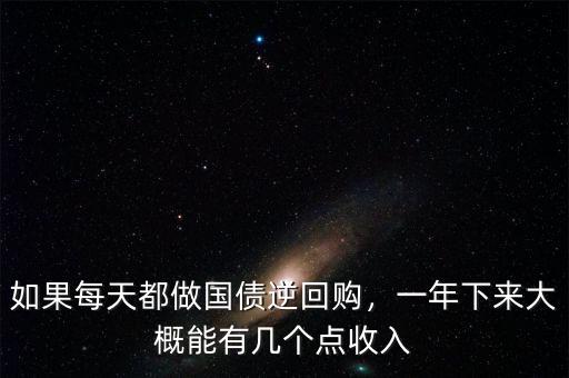 如果每天都做國(guó)債逆回購(gòu)，一年下來大概能有幾個(gè)點(diǎn)收入