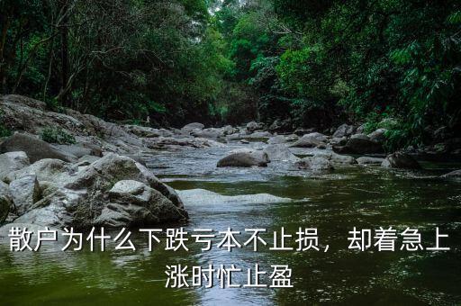散戶為什么下跌虧本不止損，卻著急上漲時(shí)忙止盈
