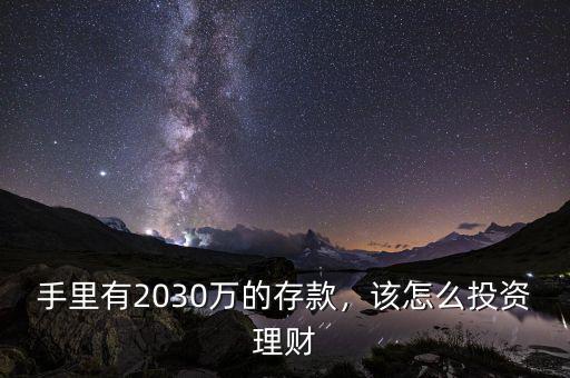 手里有2030萬的存款，該怎么投資理財(cái)