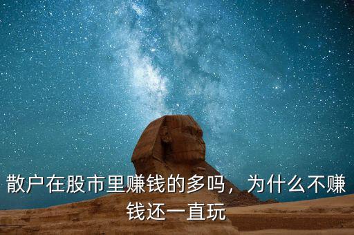 散戶在股市里賺錢的多嗎，為什么不賺錢還一直玩