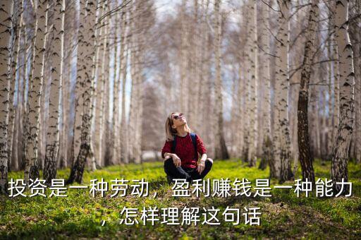 投資是一種勞動(dòng)，盈利賺錢是一種能力，怎樣理解這句話